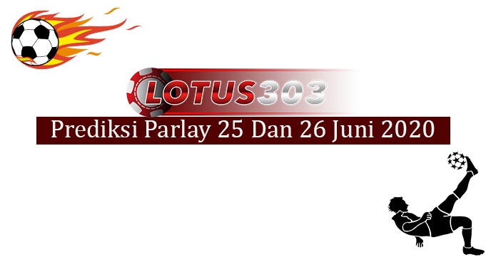 Prediksi Parlay Akurat 25 Dan 26 Juni 2020