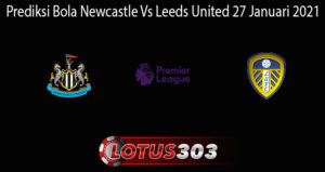 Prediksi Bola Newcastle Vs Leeds United 27 Januari 2021