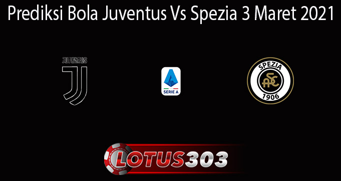 Prediksi Bola Juventus Vs Spezia 3 Maret 2021