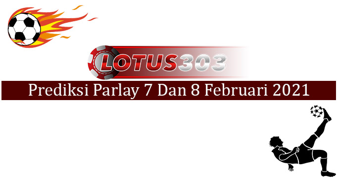 Prediksi Parlay Akurat 7 Dan 8 Februari 2021