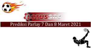 Prediksi Parlay Akurat 7 Dan 8 Maret 2021