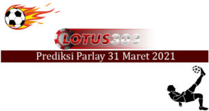 Prediksi Parlay Akurat Hari Ini 31 Maret 2021