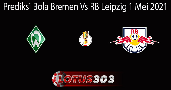 Prediksi Bola Bremen Vs RB Leipzig 1 Mei 2021