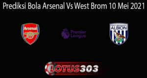 Prediksi Bola Arsenal Vs West Brom 10 Mei 2021