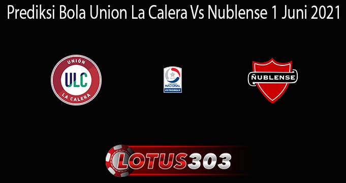 Prediksi Bola Union La Calera Vs Nublense 1 Juni 2021