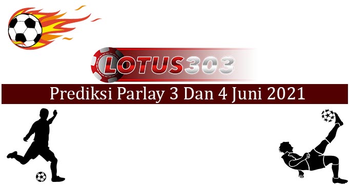 Prediksi Parlay Akurat 3 Dan 4 Juni 2021