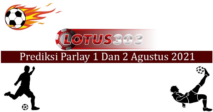 Prediksi Parlay Akurat 1 dan 2 Agustus 2021