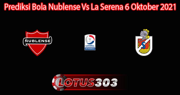 Prediksi Bola Nublense Vs La Serena 6 Oktober 2021