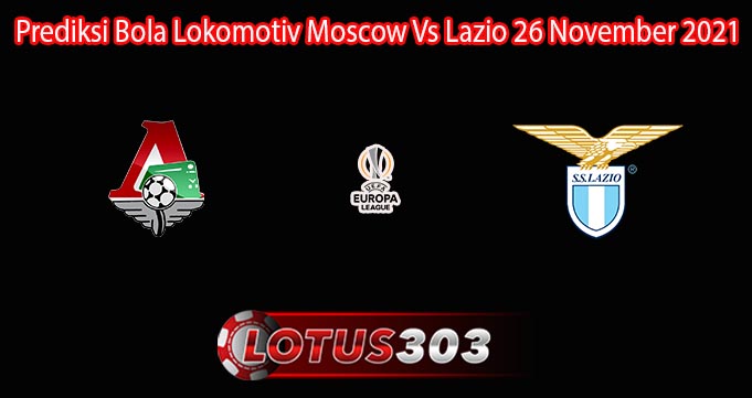 Prediksi Bola Lokomotiv Moscow Vs Lazio 26 November 2021