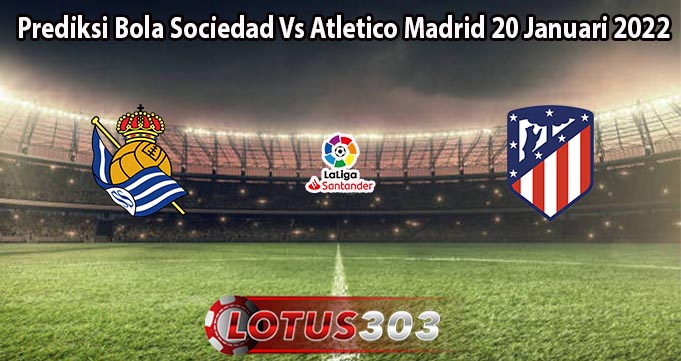 Prediksi Bola Sociedad Vs Atletico Madrid 20 Januari 2022