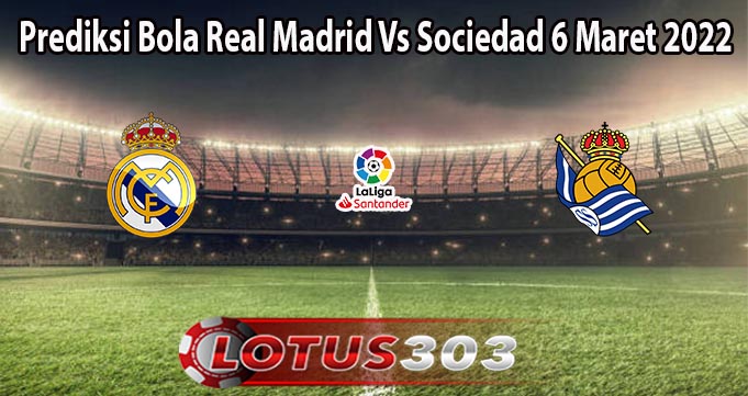 Prediksi Bola Real Madrid Vs Sociedad 6 Maret 2022