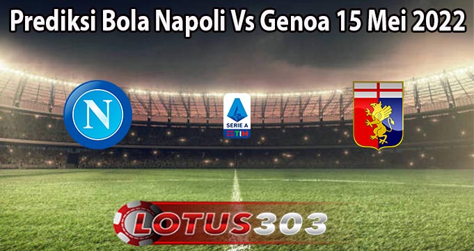 Prediksi Bola Napoli Vs Genoa 15 Mei 2022