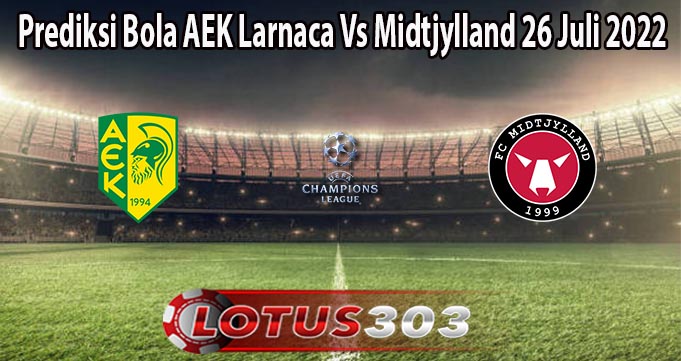 Prediksi Bola AEK Larnaca Vs Midtjylland 26 Juli 2022