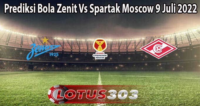 Prediksi Bola Zenit Vs Spartak Moscow 9 Juli 2022