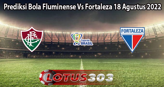 Prediksi Bola Fluminense Vs Fortaleza 18 Agustus 2022