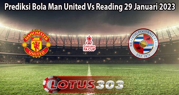 Prediksi Bola Man United Vs Reading 29 Januari 2023