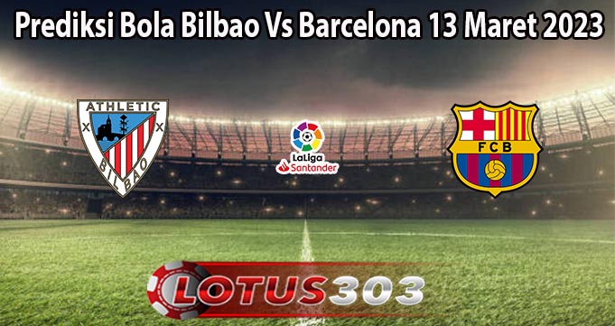 Prediksi Bola Bilbao Vs Barcelona 13 Maret 2023