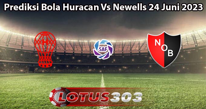 Prediksi Bola Huracan Vs Newells 24 Juni 2023