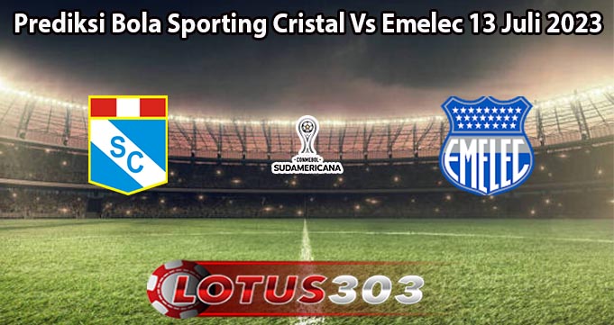 Prediksi Bola Sporting Cristal Vs Emelec 13 Juli 2023