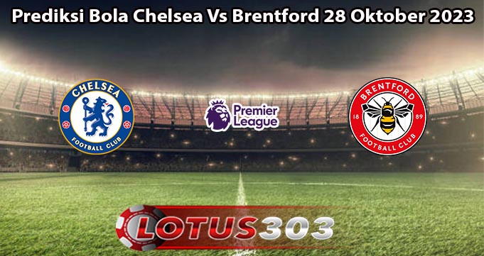 Prediksi Bola Chelsea Vs Brentford 28 Oktober 2023