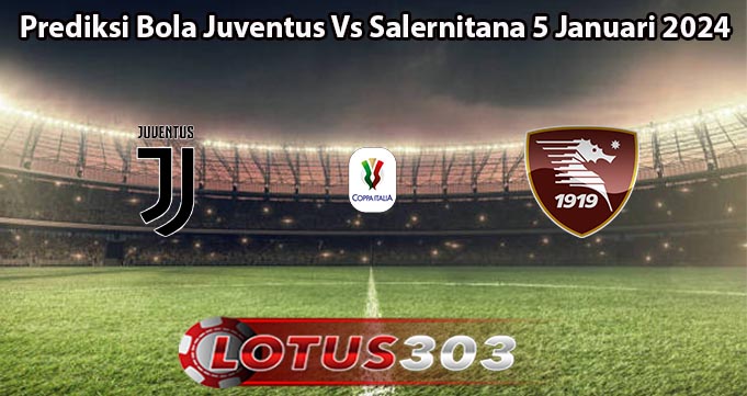 Prediksi Bola Juventus Vs Salernitana 5 Januari 2024