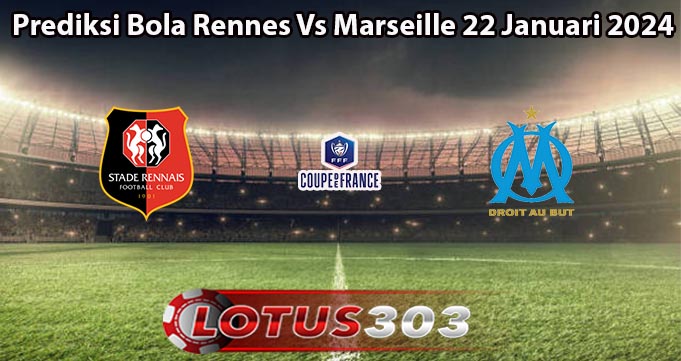 Prediksi Bola Rennes Vs Marseille 22 Januari 2024