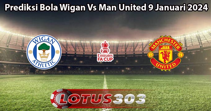 Prediksi Bola Wigan Vs Man United 9 Januari 2024