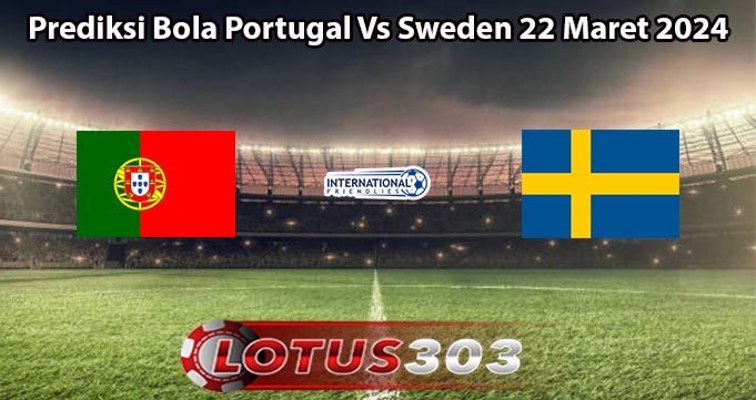 Prediksi Bola Portugal Vs Sweden 22 Maret 2024