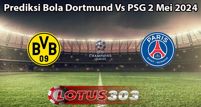 Prediksi Bola Dortmund Vs PSG 2 Mei 2024