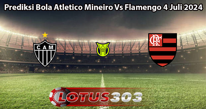 Prediksi Bola Atletico Mineiro Vs Flamengo 4 Juli 2024