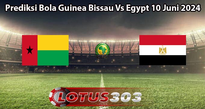 Prediksi Bola Guinea Bissau Vs Egypt 10 Juni 2024