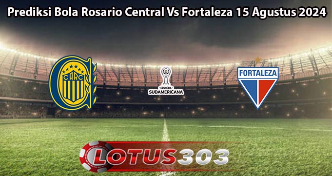 Prediksi Bola Rosario Central Vs Fortaleza 15 Agustus 2024