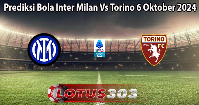 Prediksi Bola Inter Milan Vs Torino 6 Oktober 2024