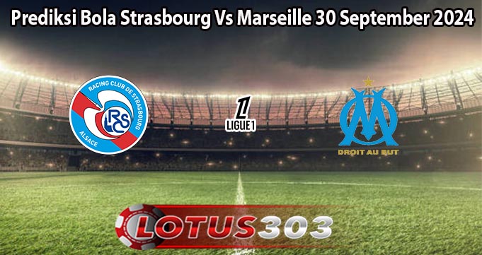 Prediksi Bola Strasbourg Vs Marseille 30 September 2024