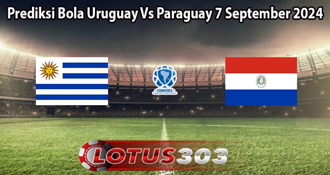 Prediksi Bola Uruguay Vs Paraguay 7 September 2024