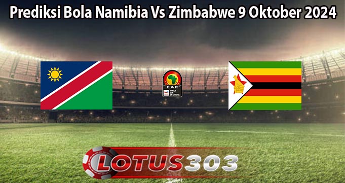 Prediksi Bola Namibia Vs Zimbabwe 9 Oktober 2024