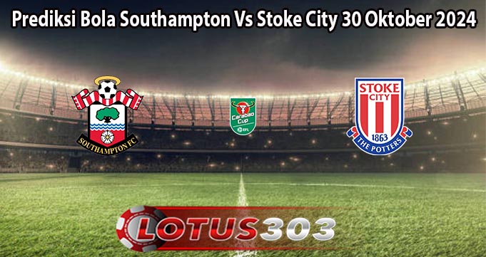 Prediksi Bola Southampton Vs Stoke City 30 Oktober 2024